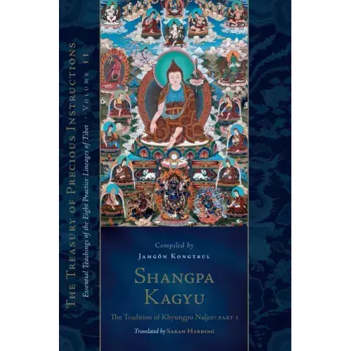 Shangpa Kagyu: The Tradition of Khyungpo Naljor, Part One: Essential Teachings of the Eight Practice Lineages of Tibet, Volume 11 (the Treasury of Pre