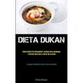 Dieta Dukan: Todo lo que necesita saber sobre la dieta dukan para perder peso y quemar grasa de manera efectiva (La verdad sobre la dieta dukan)