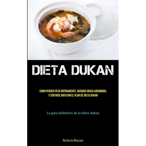 Dieta Dukan: Todo lo que necesita saber sobre la dieta dukan para perder peso y quemar grasa de manera efectiva (La verdad sobre la dieta dukan)