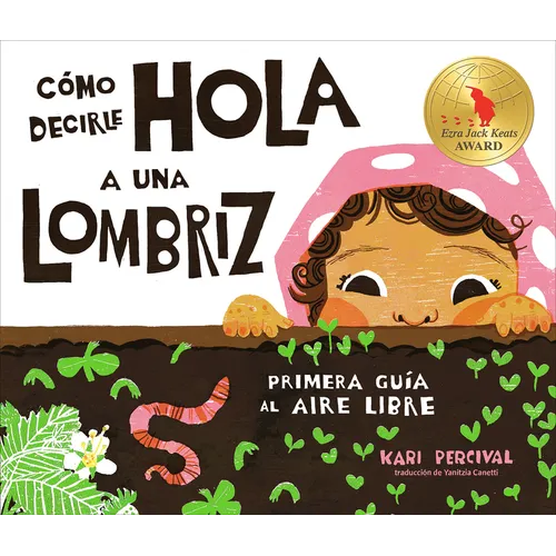 Cómo Decirle Hola a Una Lombriz: Primera Guía Al Aire Libre (How to Say Hello to a Worm: A First Guide to Outside, Spanish Edition)