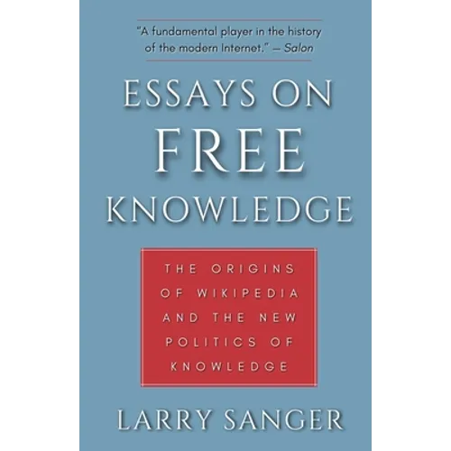 Essays on Free Knowledge: The Origins of Wikipedia and the New Politics of Knowledge