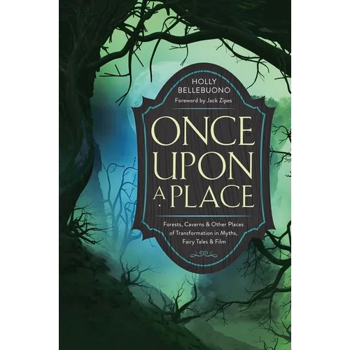 Once Upon a Place: Forests, Caverns & Other Places of Transformation in Myths, Fairy Tales & Film