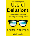 Useful Delusions: The Power and Paradox of the Self-Deceiving Brain
