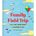 Family Field Trip: Explore Art, Food, Music, and Nature with Kids (Child Raising and Parenting Book, Montessori and World Schooling Book, Summer Vacat