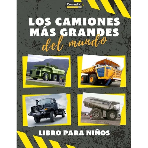 Los camiones más grandes del mundo: un libro sobre camiones grandes, volquetes y vehículos de construcción para niños pequeños, preescolares, de 2 a 4