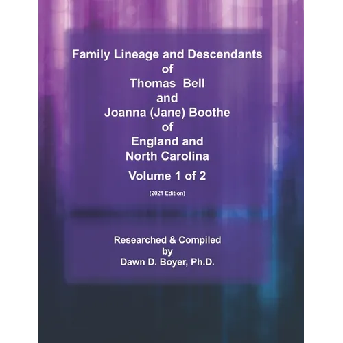 Family Lineage and Descendants of Thomas Bell and Joanna (Jane) Boothe of England and North Carolina: Volume 1 (2021 Edition)