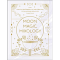 Moon, Magic, Mixology: From Lunar Love Spell Sangria to the Solar Eclipse Sour, 70 Celestial Drinks Infused with Cosmic Power