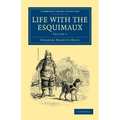 Life with the Esquimaux: The Narrative of Captain Charles Francis Hall of the Whaling Barque George Henry from the 29th May, 1860, to the 13th