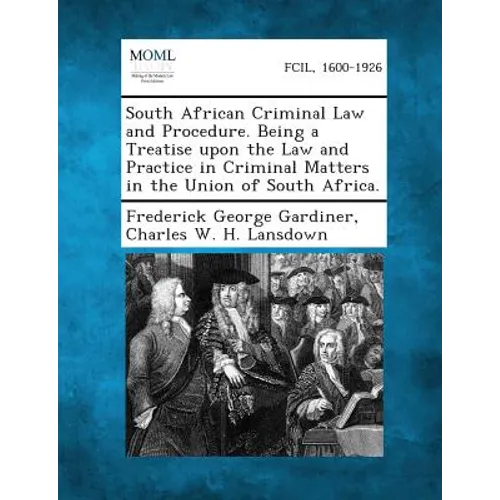 South African Criminal Law and Procedure. Being a Treatise Upon the Law and Practice in Criminal Matters in the Union of South Africa.