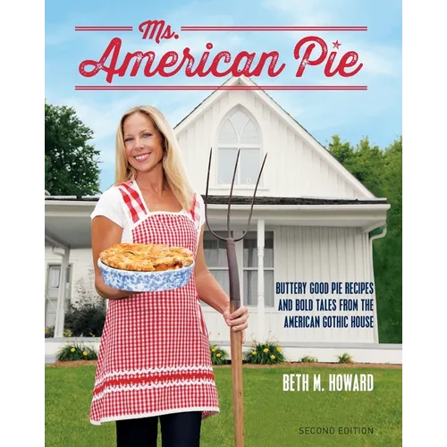 Ms. American Pie: Buttery Good Pie Recipes and Bold Tales from the American Gothic House