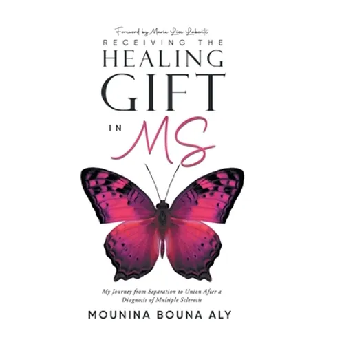 Receiving the Healing Gift in MS: My Journey from Separation to Union After a Diagnosis of Multiple Sclerosis