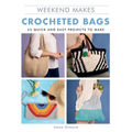 Weekend Makes: Crocheted Bags: 25 Quick and Easy Projects to Make