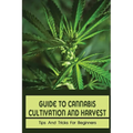 Guide To Cannabis Cultivation And Harvest: Tips And Tricks For Beginners: Save Money On Marijuana