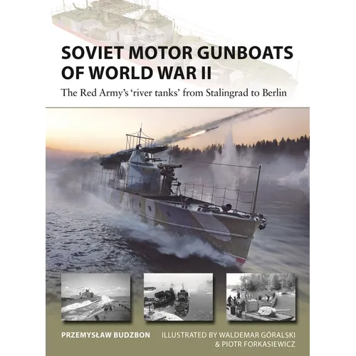 Soviet Motor Gunboats of World War II: The Red Army's 'River Tanks' from Stalingrad to Berlin