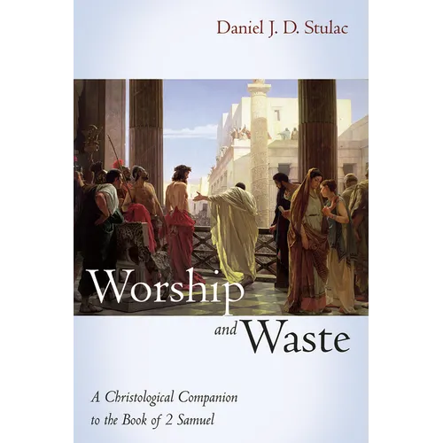 Worship and Waste: A Christological Companion to the Book of 2 Samuel