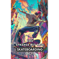 101 Strange But True Skateboarding Facts: Incredible and Surprising Events