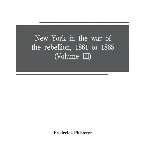 New York in the war of the rebellion, 1861 to 1865 (Volume III)