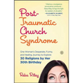 Post-Traumatic Church Syndrome: One Woman's Desperate, Funny, and Healing Journey to Explore 30 Religions by Her 30th Birthday