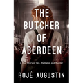 The Butcher of Aberdeen: A Story of Sex, Madness, and Murder