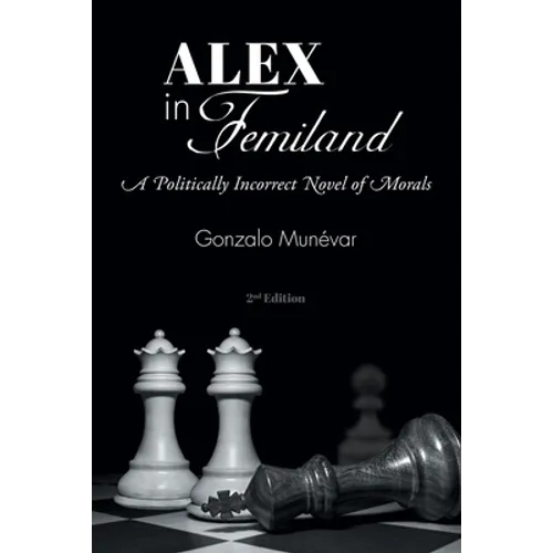 Alex in Femiland: A Politically Incorrect Novel of Morals