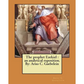 The prophet Ezekiel: an analytical exposition. By: Arno C. Gaebelein