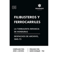 Filibusteros y Ferrocarriles: La Turbulenta Infancia de Honduras