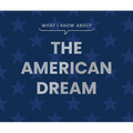 What I Know about the American Dream