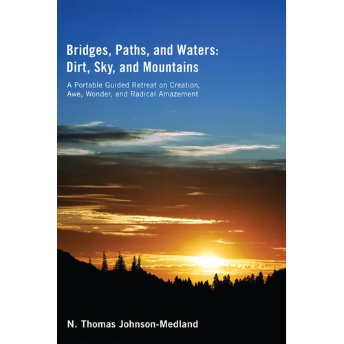 Bridges, Paths, and Waters; Dirt, Sky, and Mountains: A Portable Guided Retreat on Creation, Awe, Wonder, and Radical Amazement