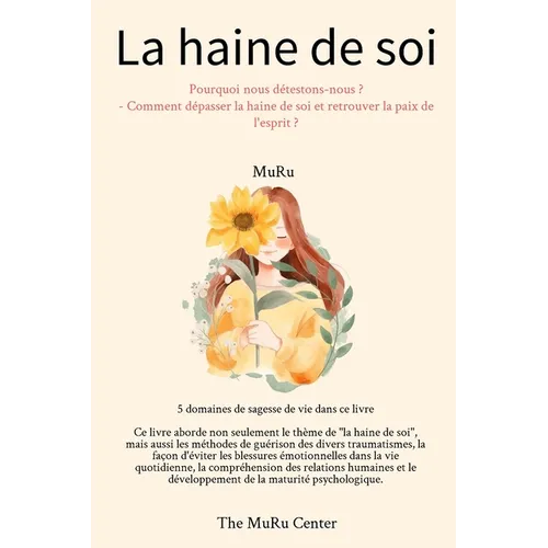 La haine de soi: Pourquoi nous détestons-nous ? - Comment dépasser la haine de soi et retrouver la paix de l'esprit ?