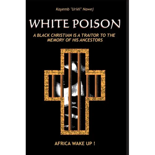 White Poison: A black christian is a traitor to the memory of his ancestors - Africa wake up!