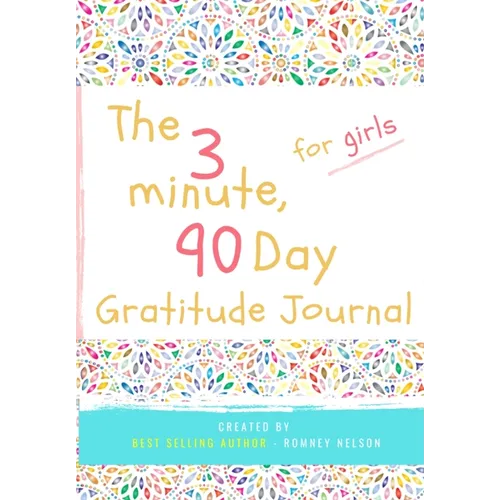 The 3 Minute, 90 Day Gratitude Journal for Girls: A Positive Thinking and Gratitude Journal For Girls to Promote Happiness, Self-Confidence and Well-B