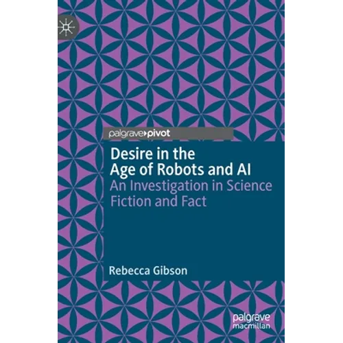 Desire in the Age of Robots and AI: An Investigation in Science Fiction and Fact