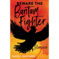 Beware the Bantam Fighter: Stories