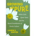 Growing Up Pure: White Girls, Queer Teens, and the Racial Foundations of Purity Culture