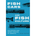 Fish Cars and Fish Culture: Railroads and Sport Fishing in America