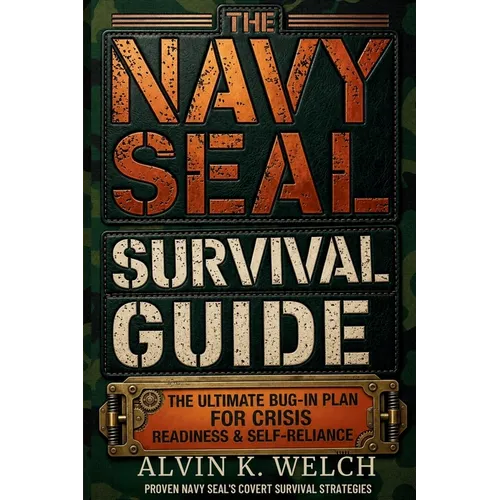 The Navy Seal's Survival Guide: The Ultimate Bug-In Plan for Crisis Readiness & Self-Reliance - Paperback