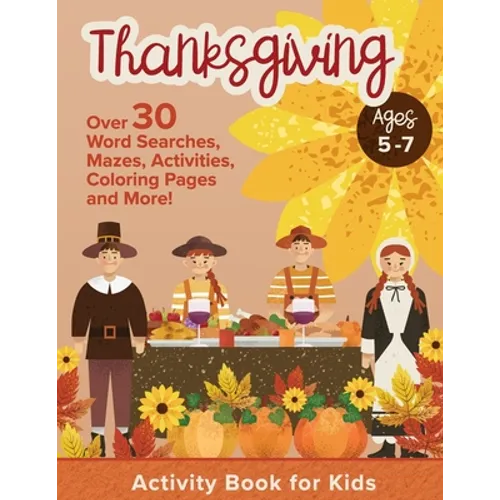 Thanksgiving Activity Book For Kids Ages 5-7: Holiday Thanksgiving Book For Children With Over 30 Educational Word Searches, Mazes, Activities, Colori