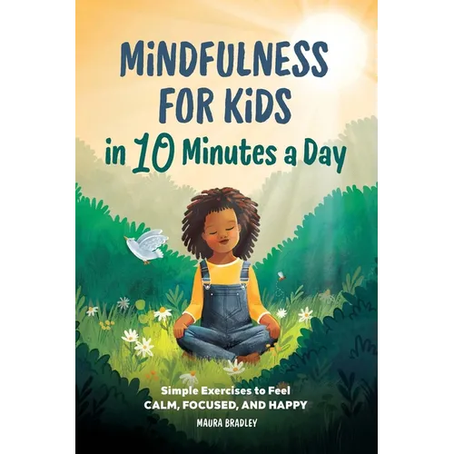 Mindfulness for Kids in 10 Minutes a Day: Simple Exercises to Feel Calm, Focused, and Happy