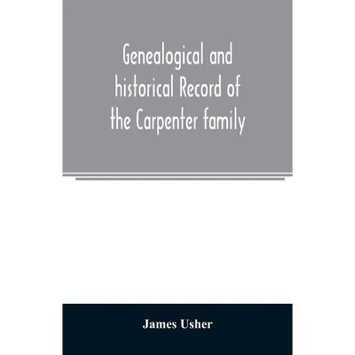 Genealogical and historical record of the Carpenter family: with a brief genealogy of some of the descendants of William Carpenter, of Weymouth, and R