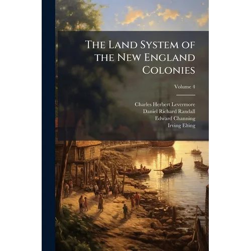 The Land System of the New England Colonies; Volume 4