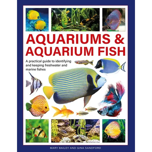 Aquariums & Aquarium Fish: A Practical Guide to Identifying and Keeping Freshwater and Marine Fishes