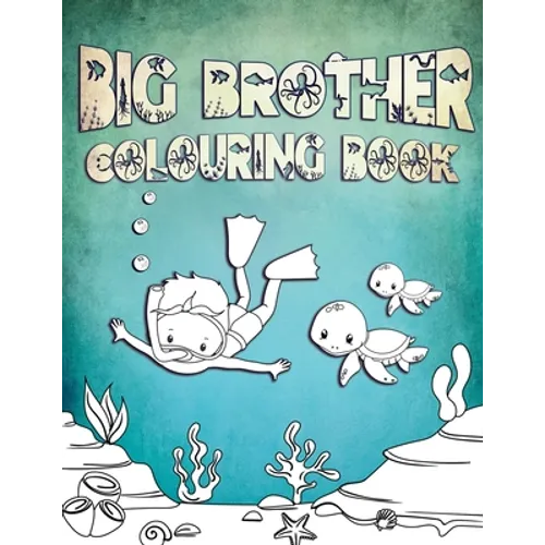 Big Brother Colouring Book: Perfect For Big Brothers Ages 2-6: Cute Gift Idea for Toddlers, Colouring Pages for Ocean and Sea Creature Loving Kids