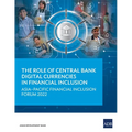 The Role of Central Bank Digital Currencies in Financial Inclusion: Asia-Pacific Financial Inclusion Forum 2022