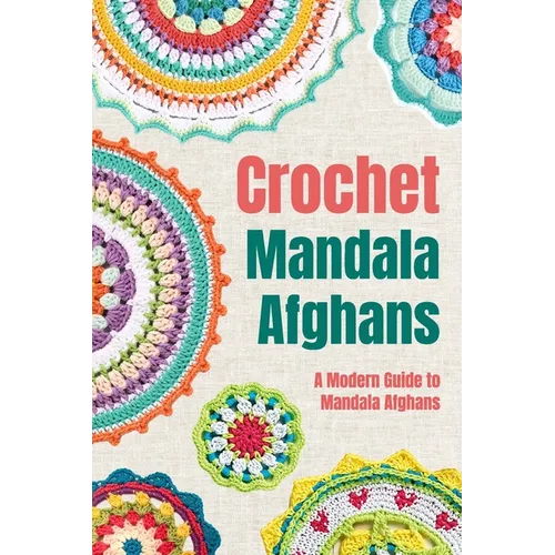 Crochet Mandala Afghans: A Modern Guide to Mandala Afghans: Amigurumi Mandala Patterns