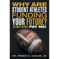 Why Are Student Athletes Funding Your Future?: No More Excuses: Pay Me!