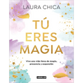 Tú Eres Magia. Vive Una Vida Llena de Magia, Presencia Y Expansión / You Are Magic
