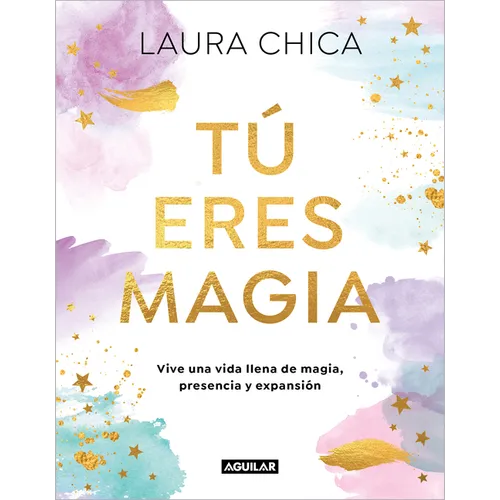 Tú Eres Magia. Vive Una Vida Llena de Magia, Presencia Y Expansión / You Are Magic