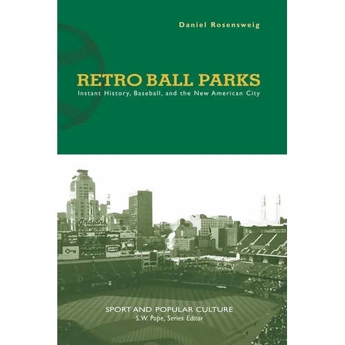 Retro Ball Parks: Instant History, Baseball, and the New American City