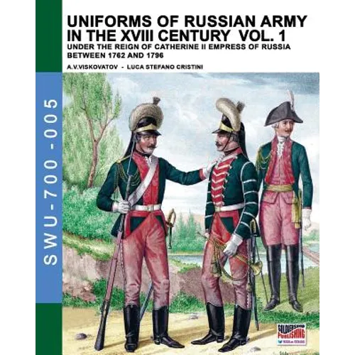 Uniforms of Russian army in the XVIII century Vol. 1: Under the reign of Catherine II Empress of Russia between 1762 and 1796