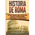 Historia de Roma: Una Guía Fascinante sobre la Antigua Roma, que incluye la República romana, el Imperio romano y el Imperio bizantino